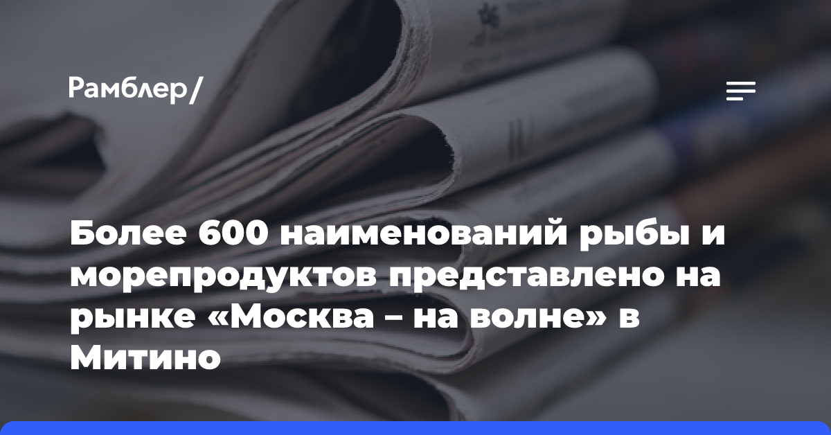 Более 600 наименований рыбы и морепродуктов представлено на рынке «Москва — на волне» в Митино