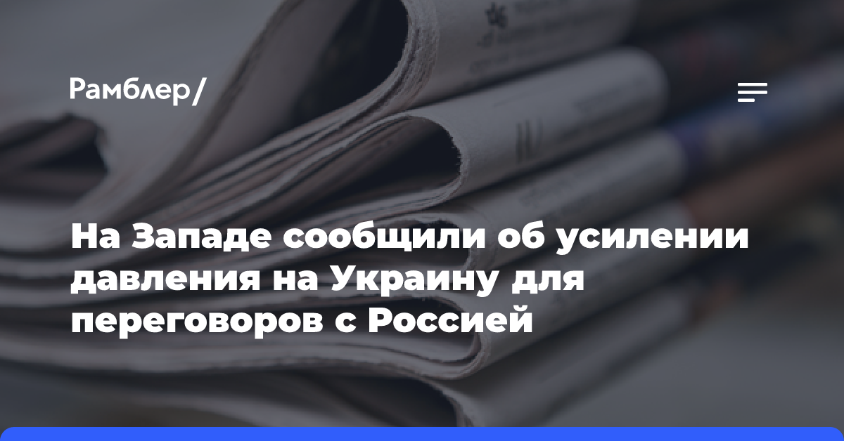 На Западе сообщили об усилении давления на Украину для переговоров с Россией