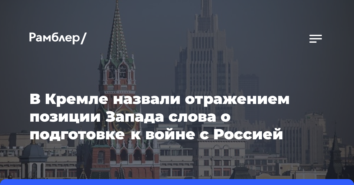 Кремль назвал отражением позиции Запада слова о подготовке к войне с РФ