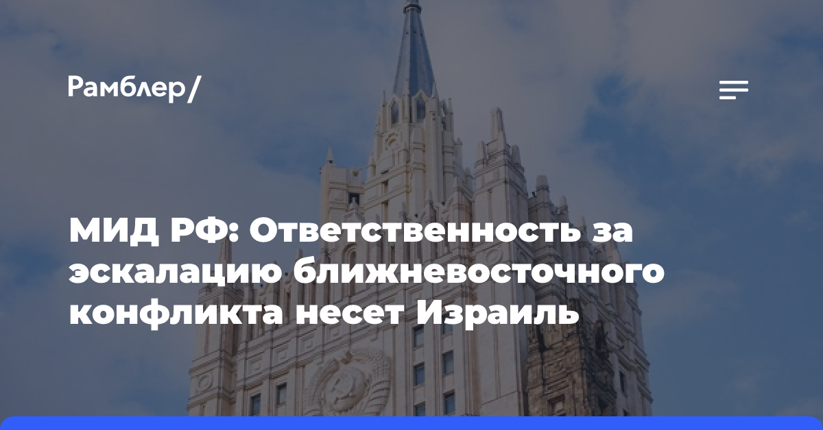 МИД РФ: Ответственность за эскалацию ближневосточного конфликта несет Израиль