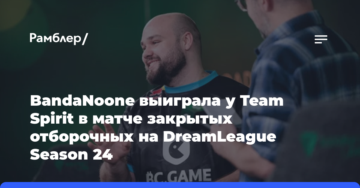 BandaNoone выиграла у Team Spirit в матче закрытых отборочных на DreamLeague Season 24