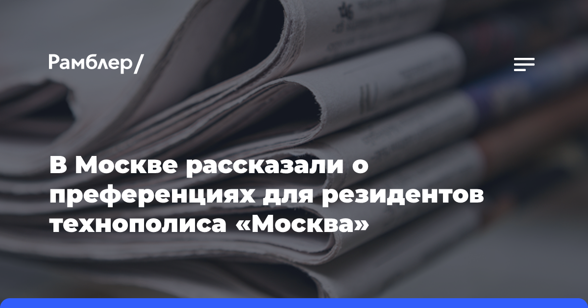 В Москве рассказали о преференциях для резидентов технополиса «Москва»