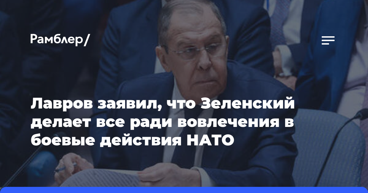 Лавров заявил, что Зеленский делает все ради вовлечения в боевые действия НАТО