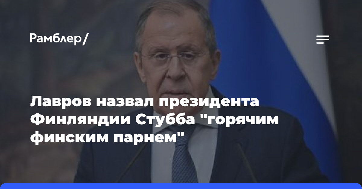 Лавров: назвал президента Финляндии Стубба «горячим финским парнем»