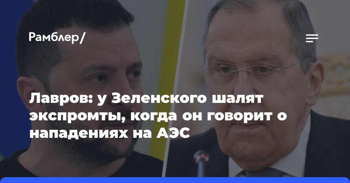 Лавров: у Зеленского шалят экспромты, когда он говорит о нападениях на АЭС