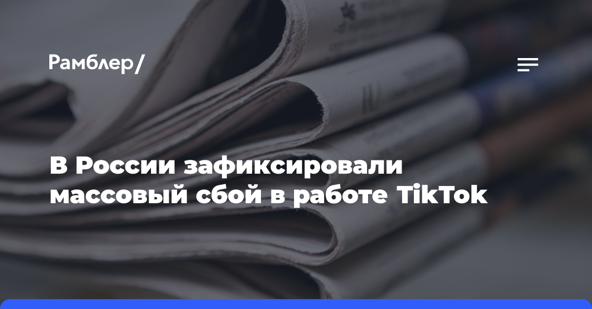 В России зафиксировали массовый сбой в работе TikTok