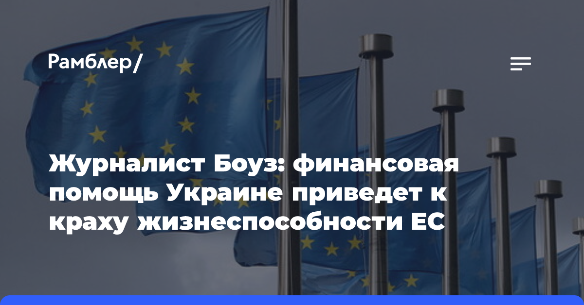 Журналист Боуз: финансовая помощь Украине приведет к краху жизнеспособности ЕС