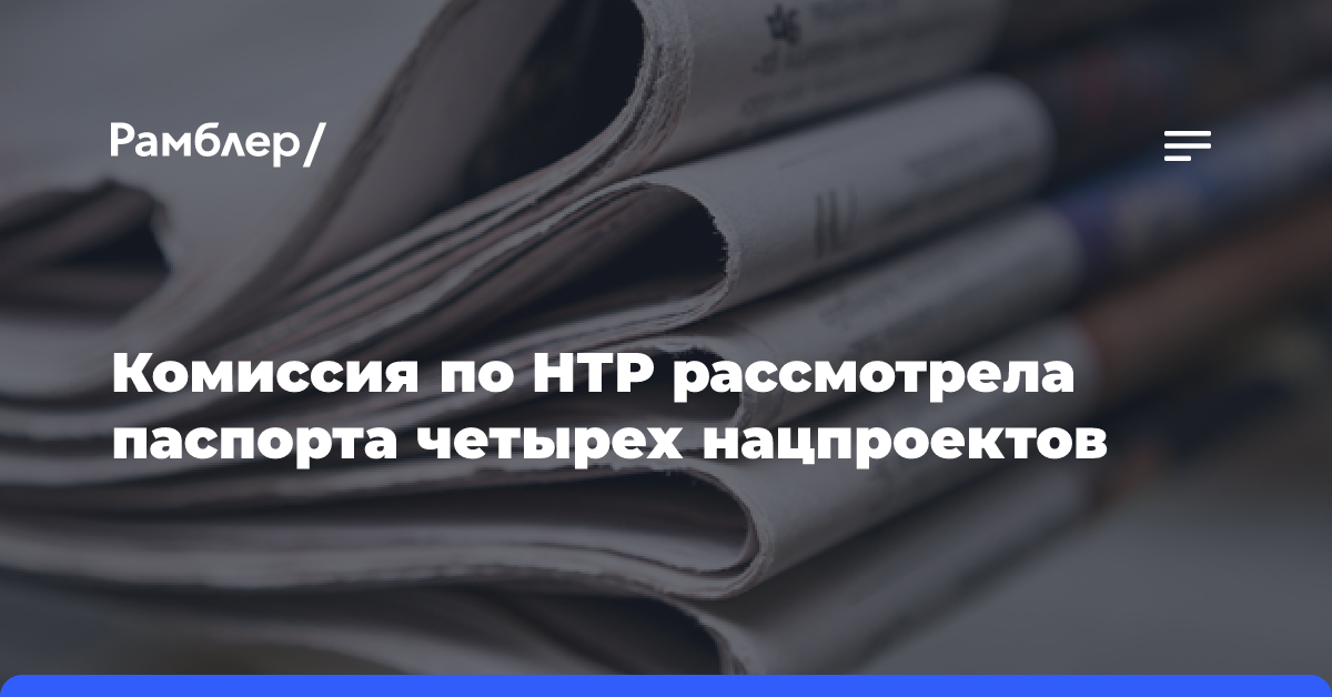 Комиссия по НТР рассмотрела паспорта четырех нацпроектов