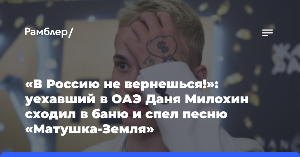 «В Россию не вернешься!»: уехавший в ОАЭ Даня Милохин сходил в баню и спел песню «Матушка-Земля»