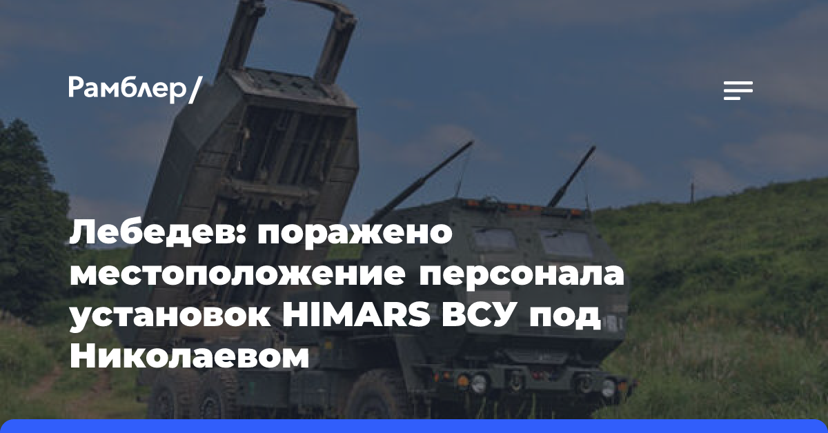 Лебедев: поражено местоположение персонала установок HIMARS ВСУ под Николаевом