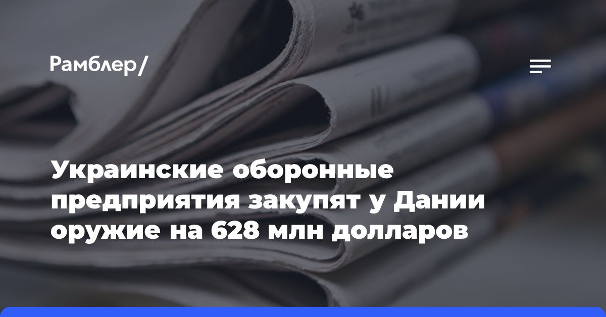 Украинские оборонные предприятия закупят у Дании оружие на 628 млн долларов