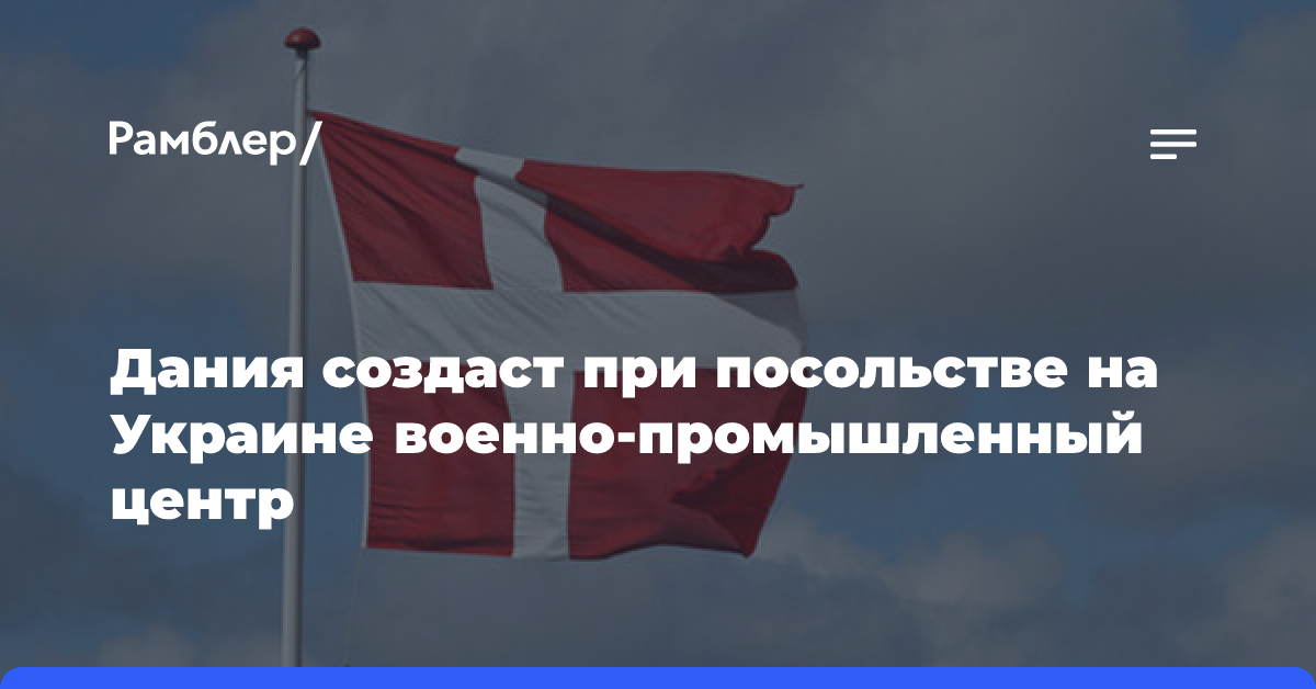 Дания создаст при посольстве на Украине военно-промышленный центр