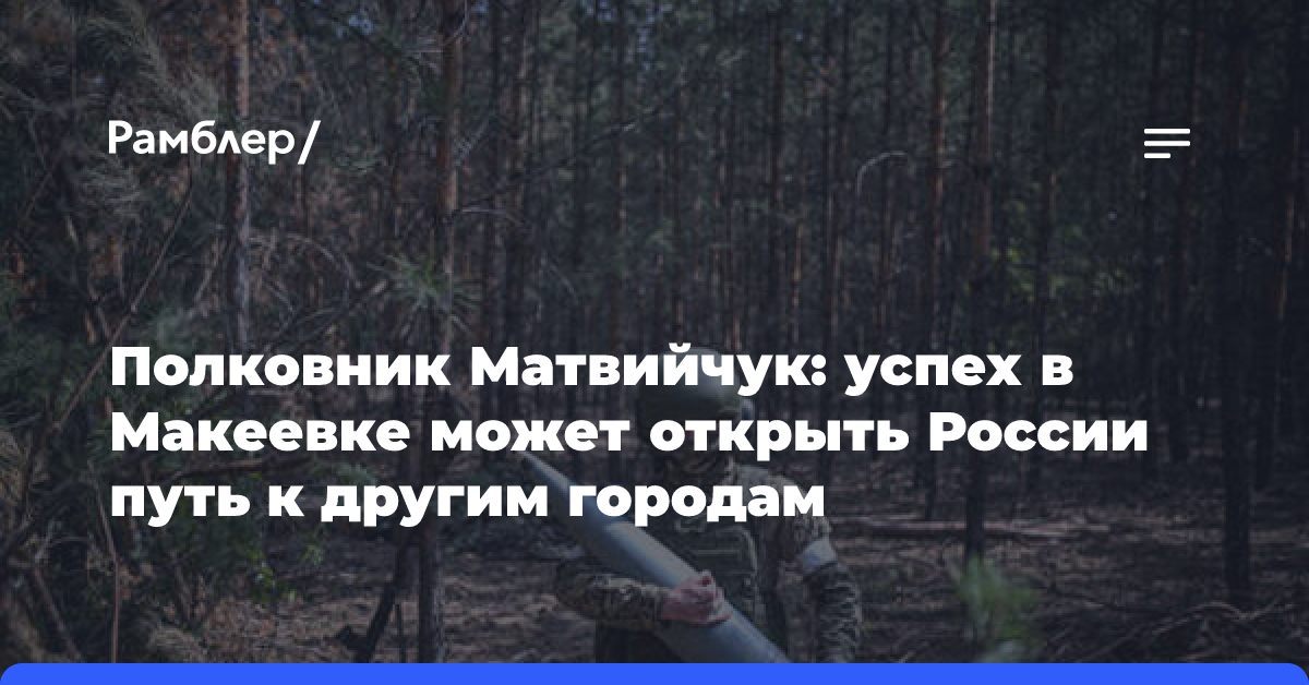 Полковник Матвийчук: успех в Макеевке может открыть России путь к другим городам