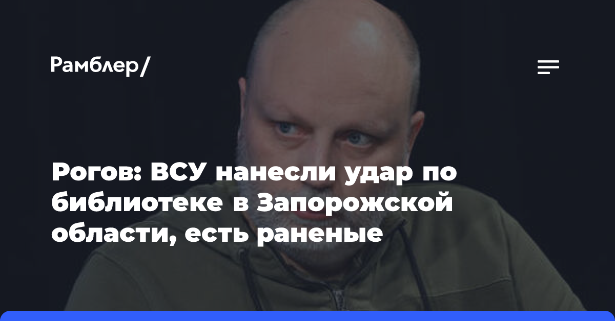 Рогов: ВСУ нанесли удар по библиотеке в Запорожской области, есть раненые