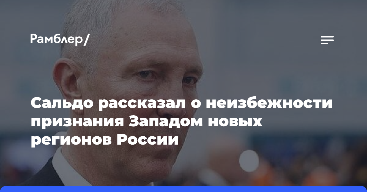 Сальдо рассказал о неизбежности признания Западом новых регионов России