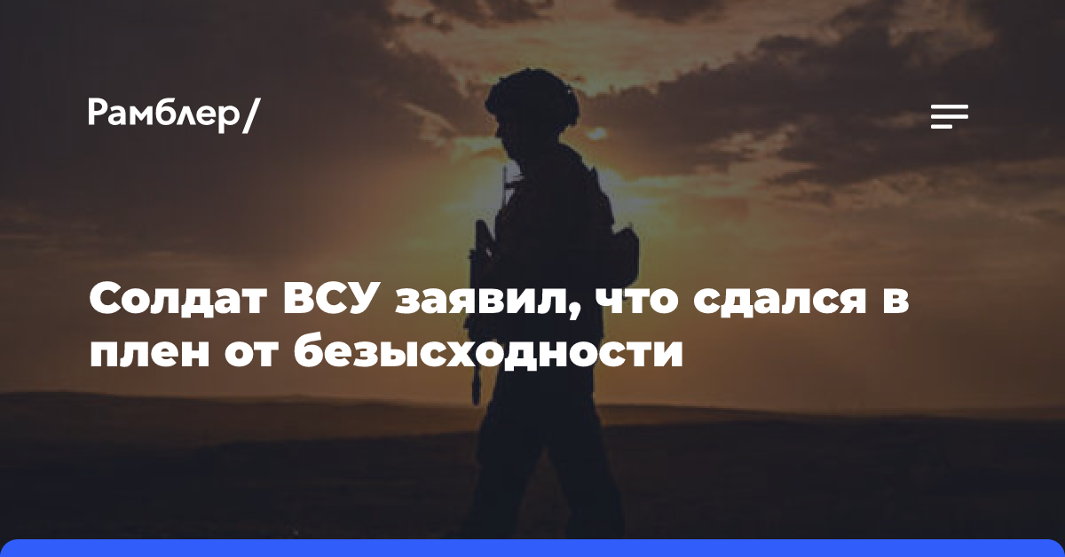 Военный ВСУ заявил, что сдался в плен российским военным от безысходности