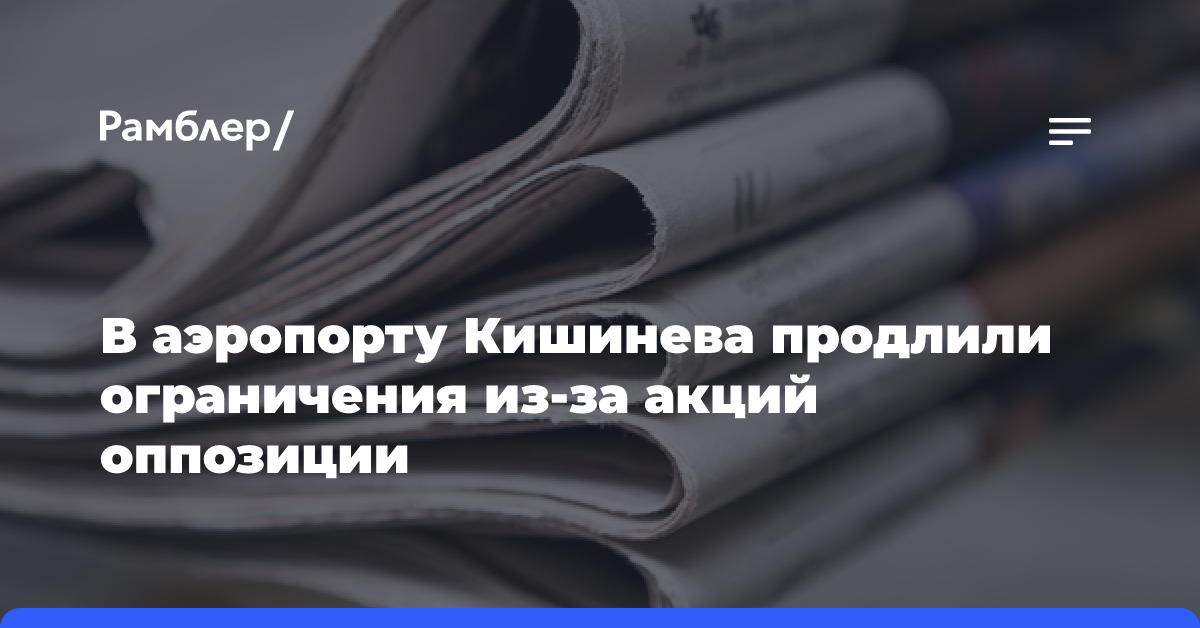 В аэропорту Кишинева продлили ограничения из-за акций оппозиции