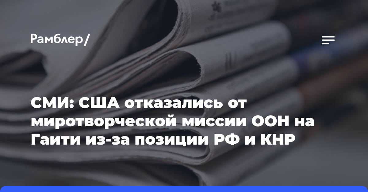 СМИ: США отказались от миротворческой миссии ООН на Гаити из-за позиции РФ и КНР