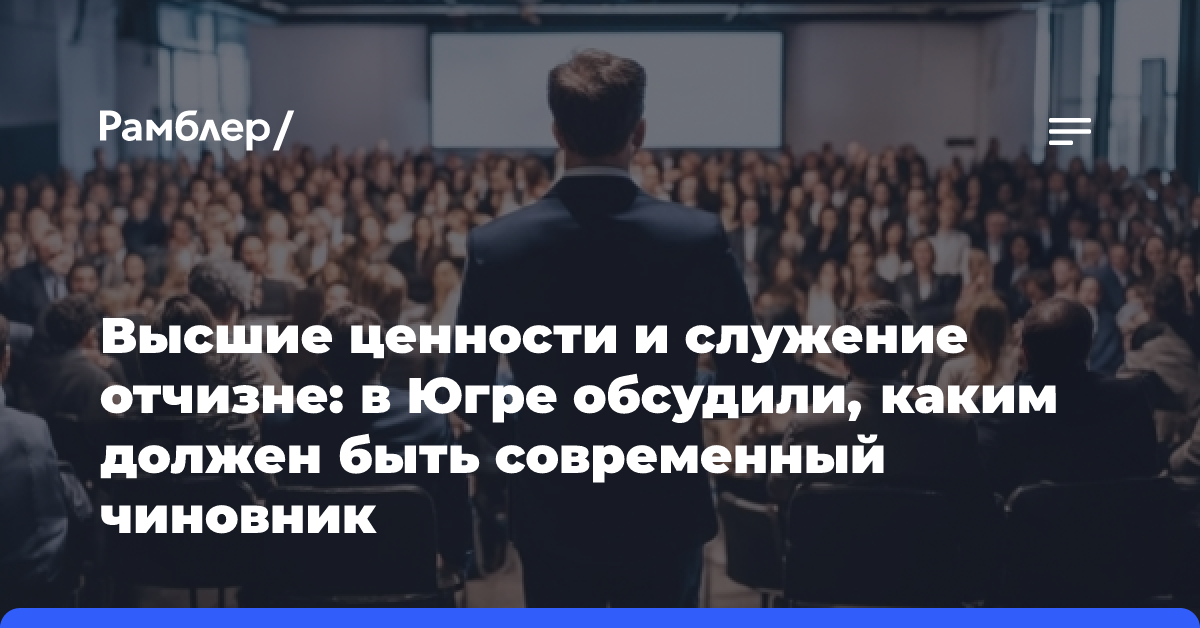 Высшие ценности и служение отчизне: в Югре обсудили, каким должен быть современный чиновник