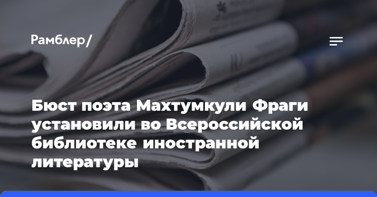 Бюст поэта Махтумкули Фраги установили во Всероссийской библиотеке иностранной литературы