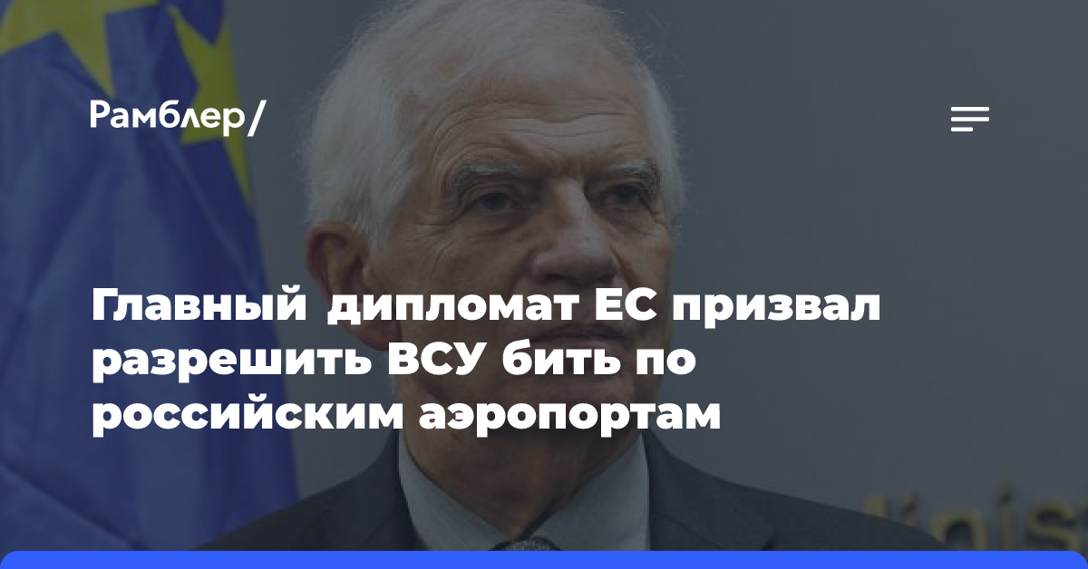 Главный дипломат ЕС призвал разрешить ВСУ бить по российским аэропортам