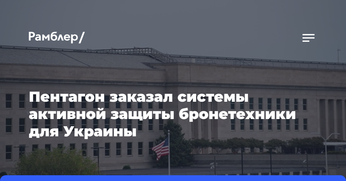 Пентагон заказал системы активной защиты бронетехники для Украины на $61 млн