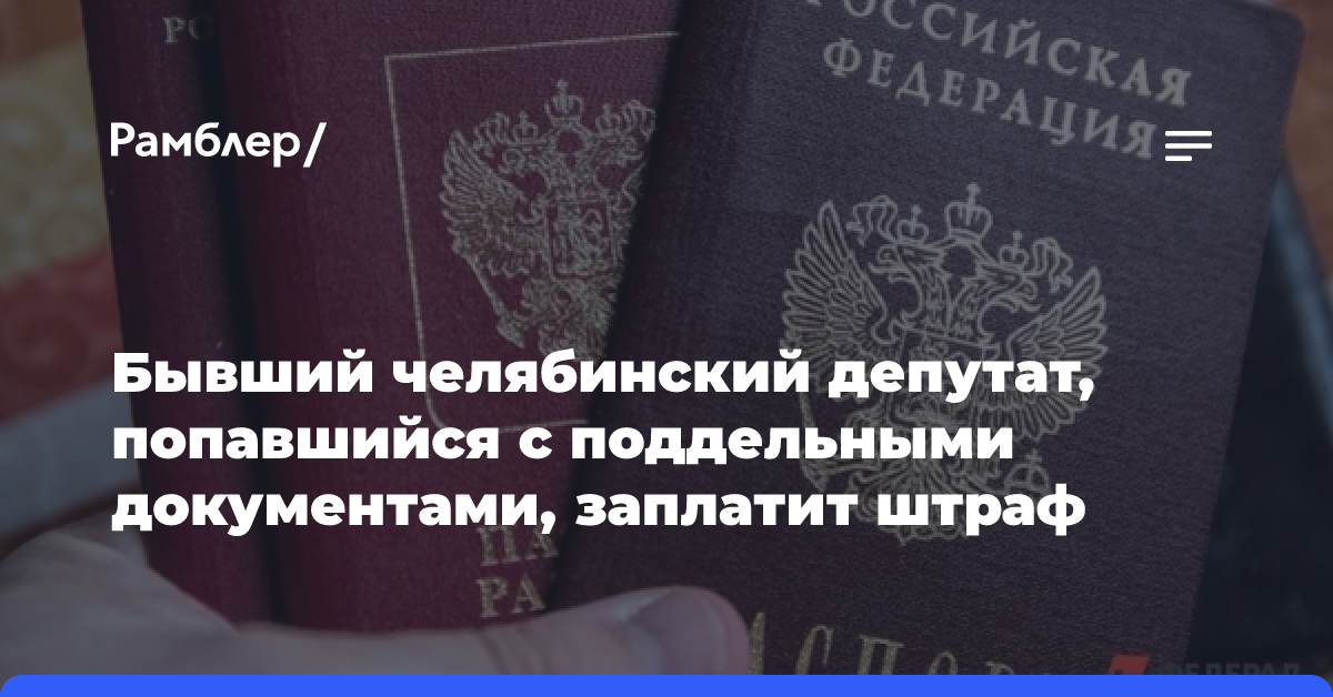 Бывший челябинский депутат, попавшийся с поддельными документами, заплатит штраф