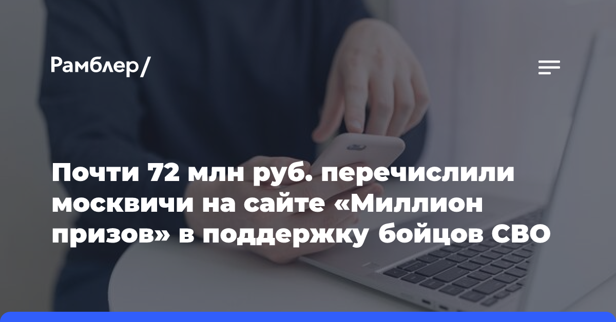 Почти 72 млн руб. перечислили москвичи на сайте «Миллион призов» в поддержку бойцов СВО