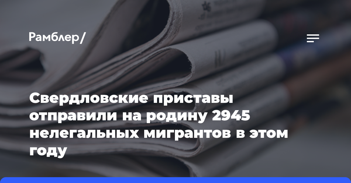 Свердловские приставы отправили на родину 2945 нелегальных мигрантов в этом году