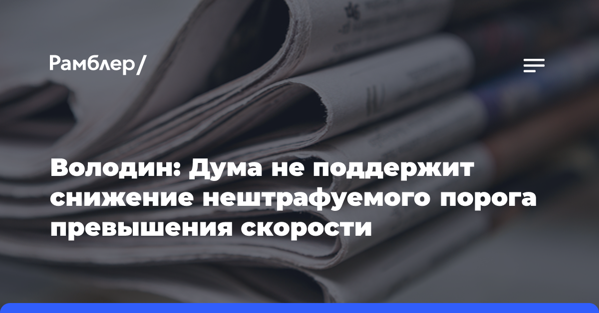 Володин: дума не поддержит снижение нештрафуемого порога превышения скорости