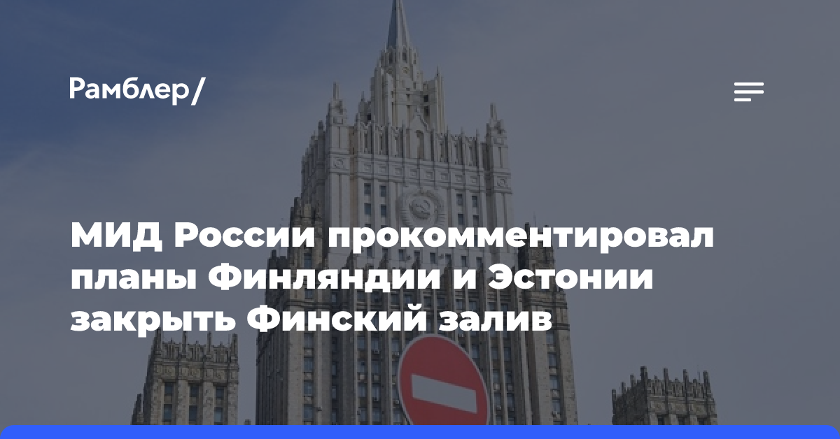 МИД РФ отреагировал на планы Финляндии и Эстонии по блокировке Финского залива