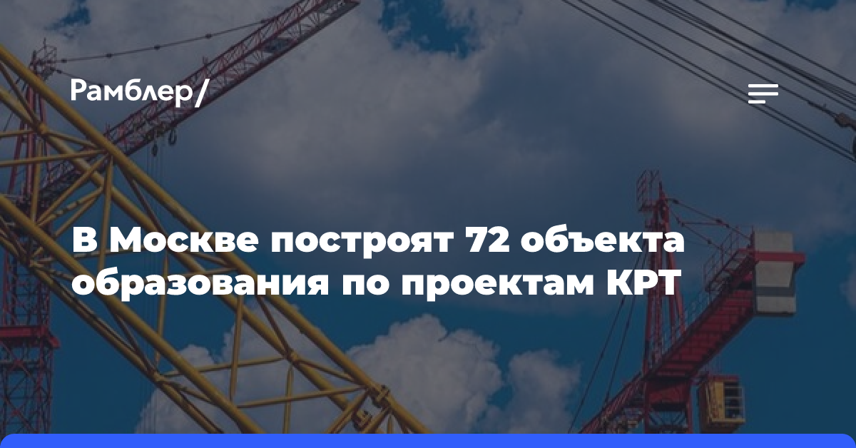 В Москве построят 72 объекта образования по проектам КРТ