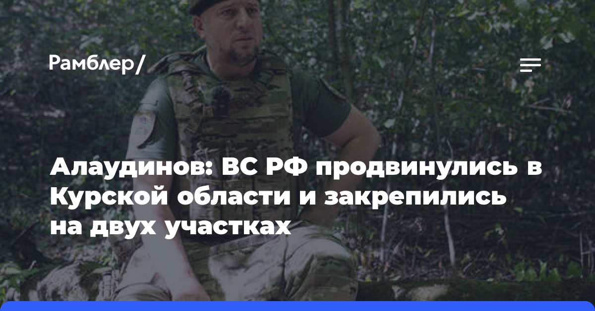 Алаудинов: ВС РФ продвинулись в Курской области и закрепились на двух участках