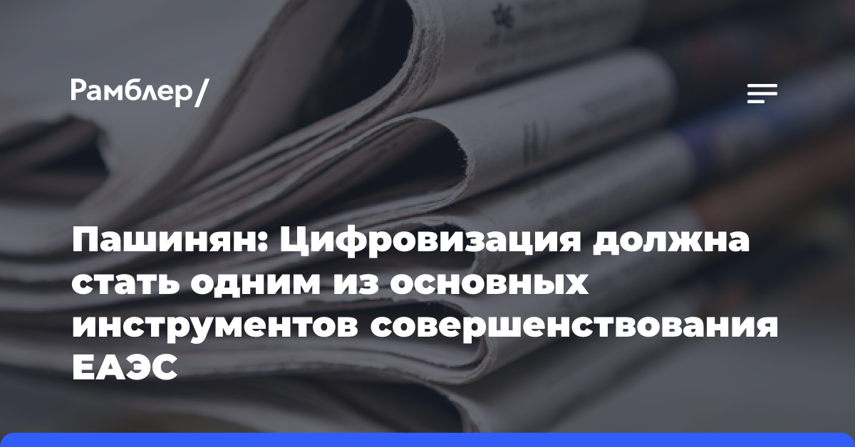 Пашинян: Цифровизация должна стать одним из основных инструментов совершенствования ЕАЭС