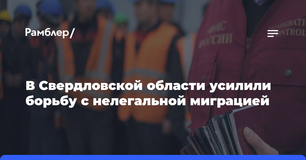 В Свердловской области усилили борьбу с нелегальной миграцией