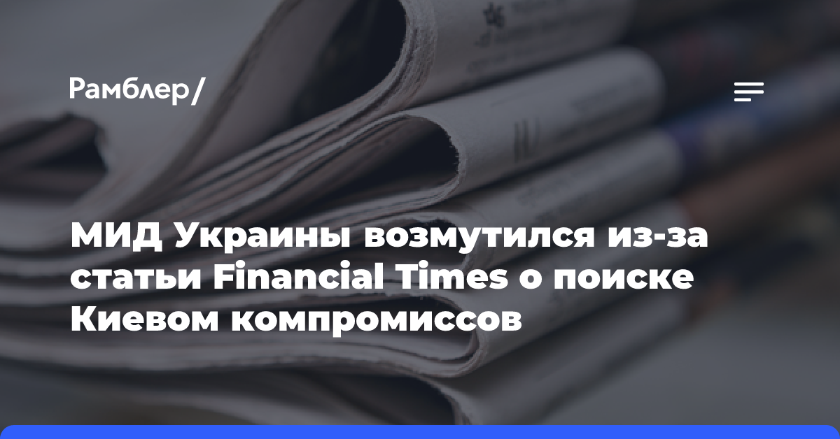 МИД Украины возмутился из-за статьи Financial Times о поиске Киевом компромиссов