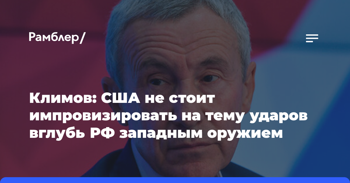 Климов: США не стоит импровизировать на тему ударов вглубь РФ западным оружием