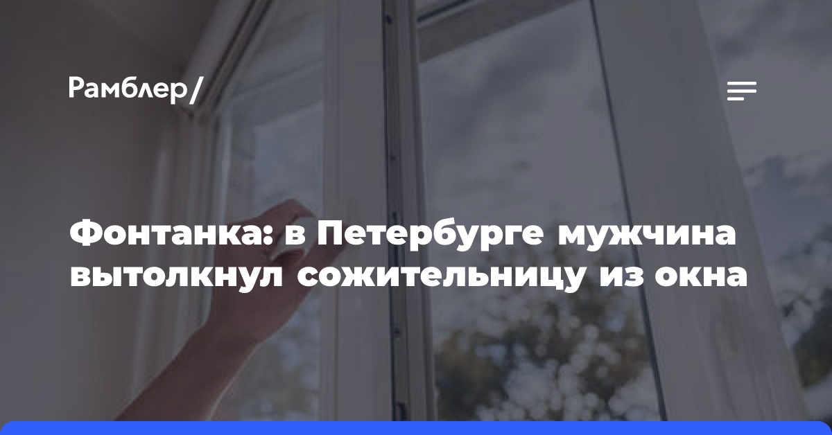 Фонтанка: в Петербурге мужчина вытолкнул сожительницу из окна