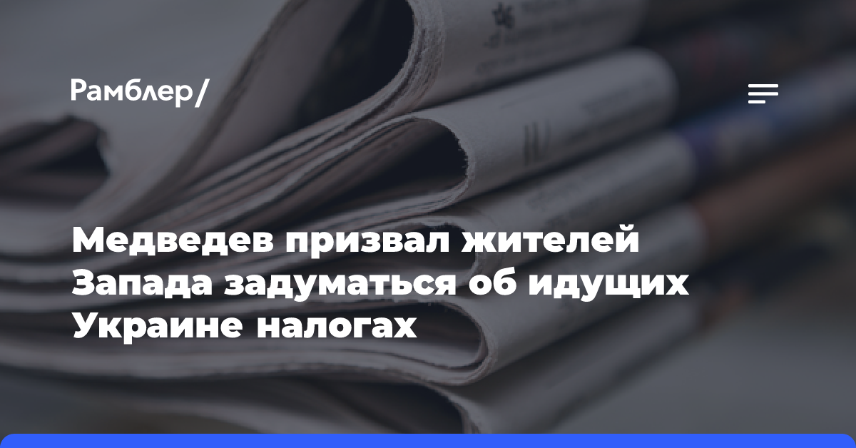 Медведев призвал жителей Запада задуматься об идущих Украине налогах