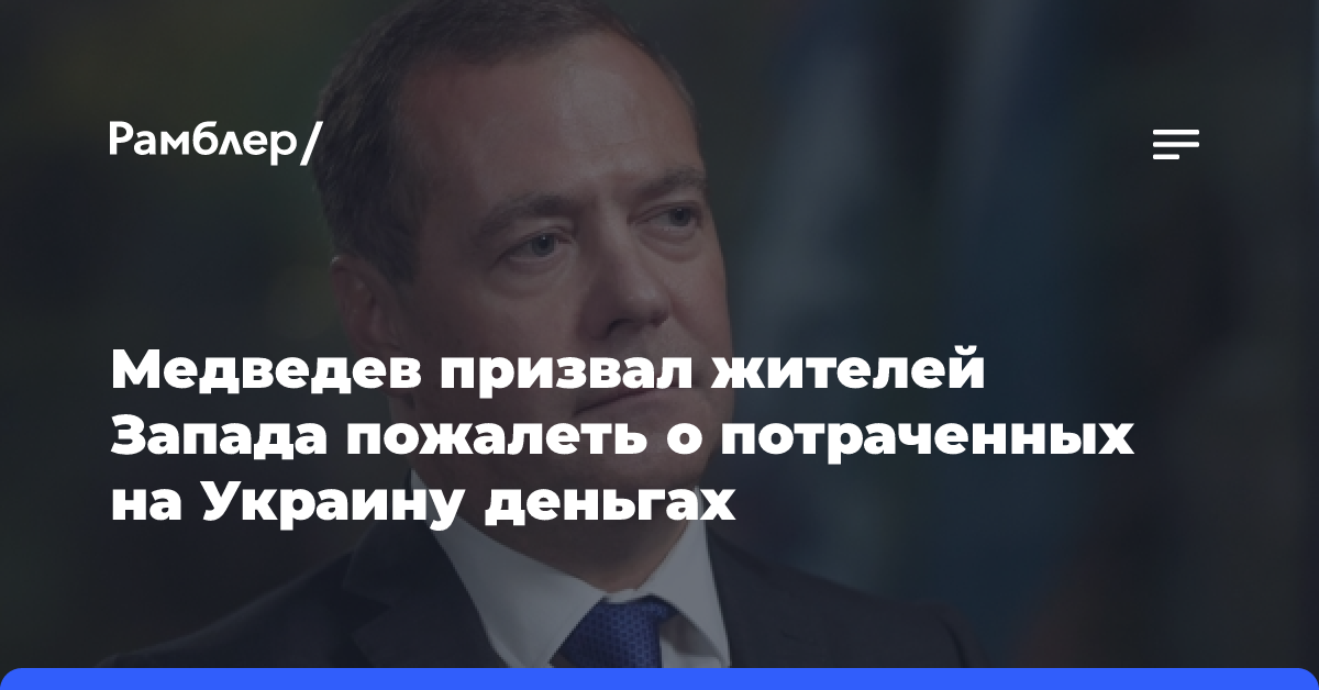 Медведев призвал жителей Запада пожалеть о потраченных на Украину деньгах