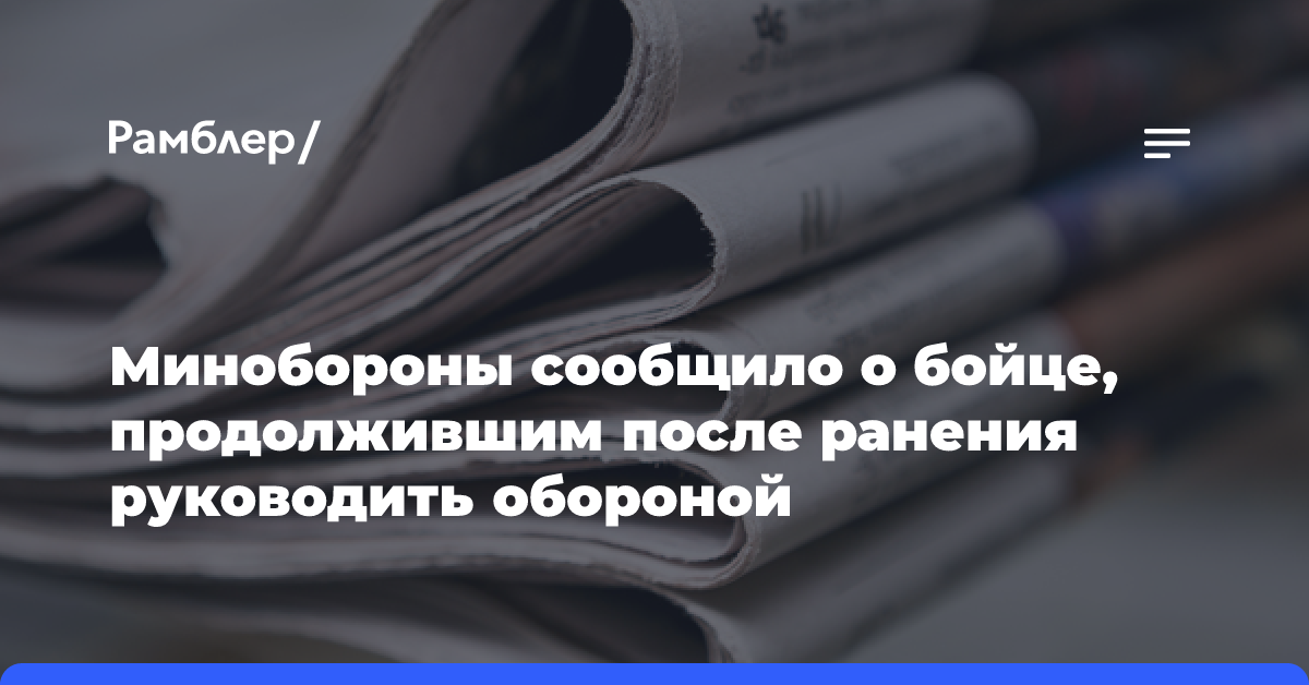 Минобороны сообщило о бойце, продолжившим после ранения руководить обороной