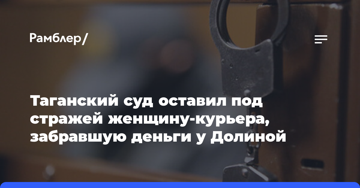 Суд продлил арест получившей деньги Долиной курьеру