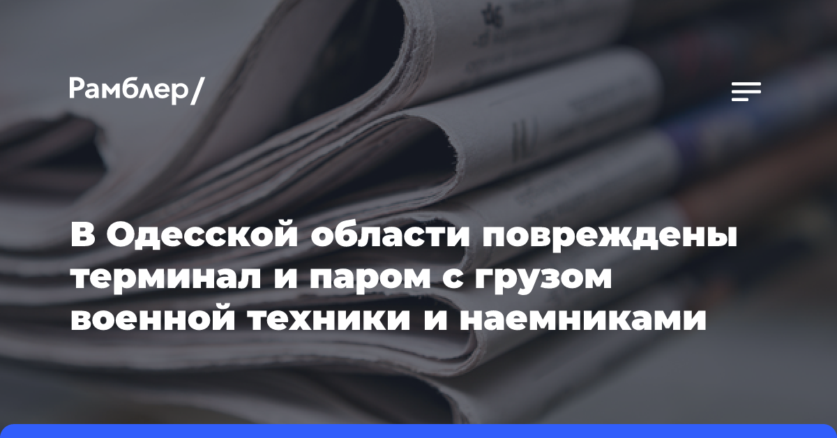 В Одесской области повреждены терминал и паром с грузом военной техники и наемниками