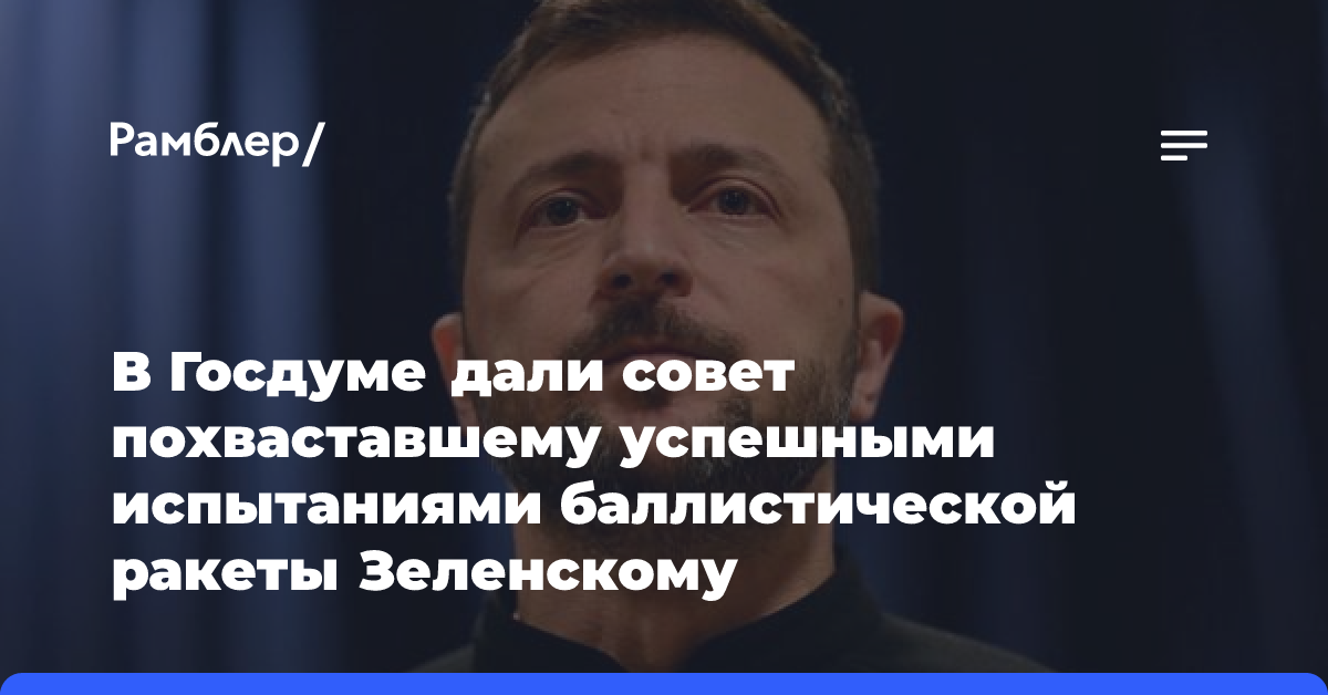 В Госдуме дали совет похваставшему успешными испытаниями баллистической ракеты Зеленскому