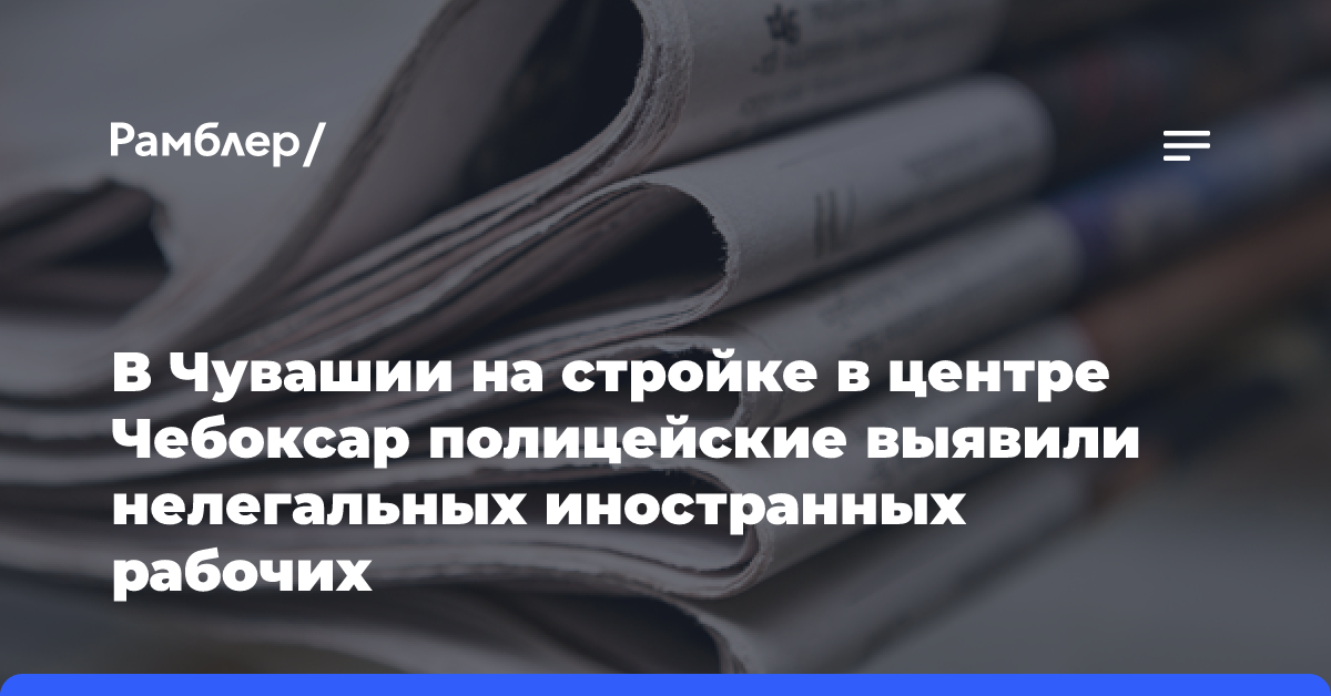 В Чувашии на стройке в центре Чебоксар полицейские выявили нелегальных иностранных рабочих