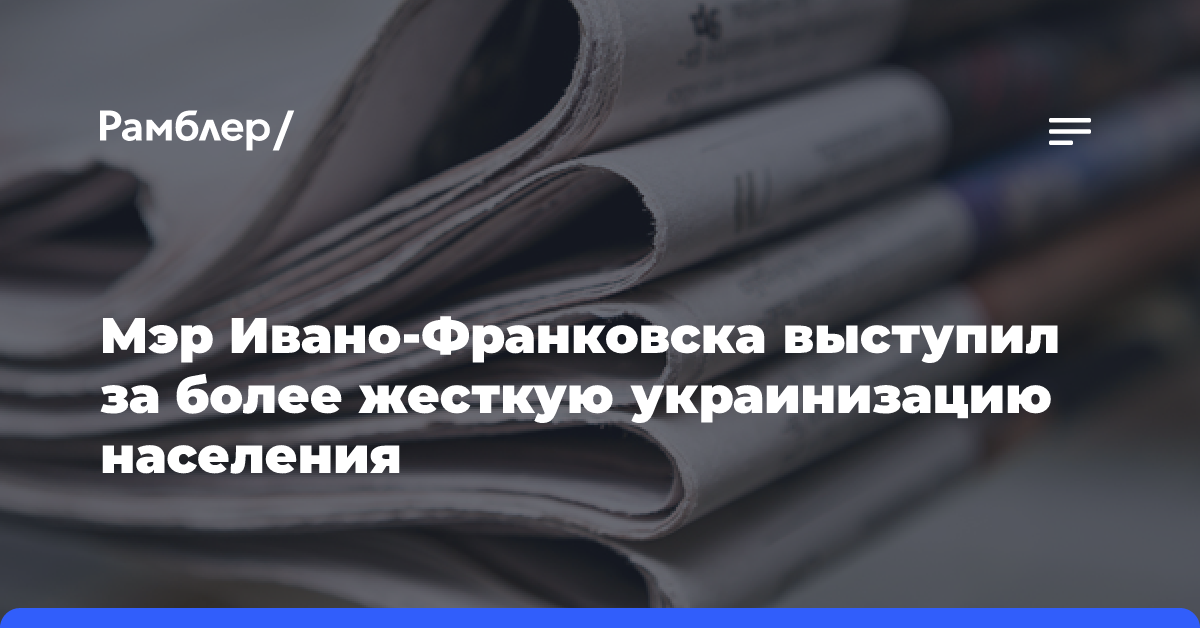 Мэр Ивано-Франковска выступил за более жесткую украинизацию населения