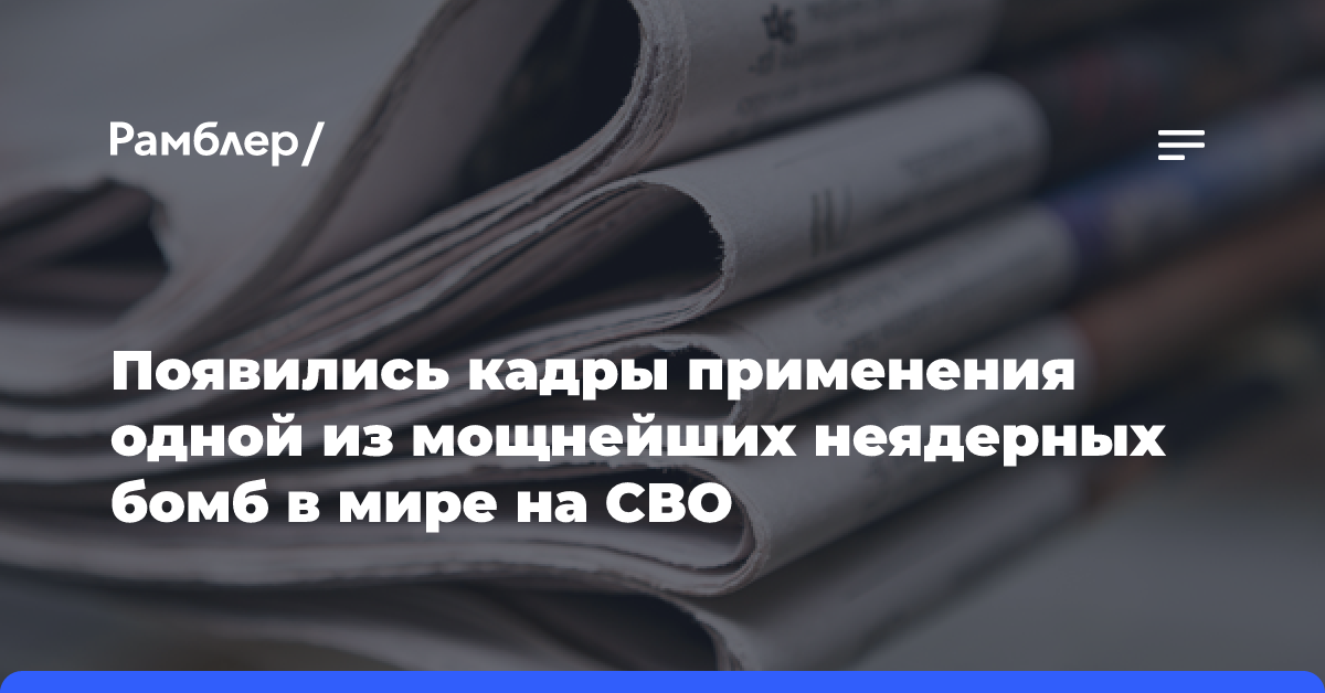 Появились кадры применения одной из мощнейших неядерных бомб в мире на СВО