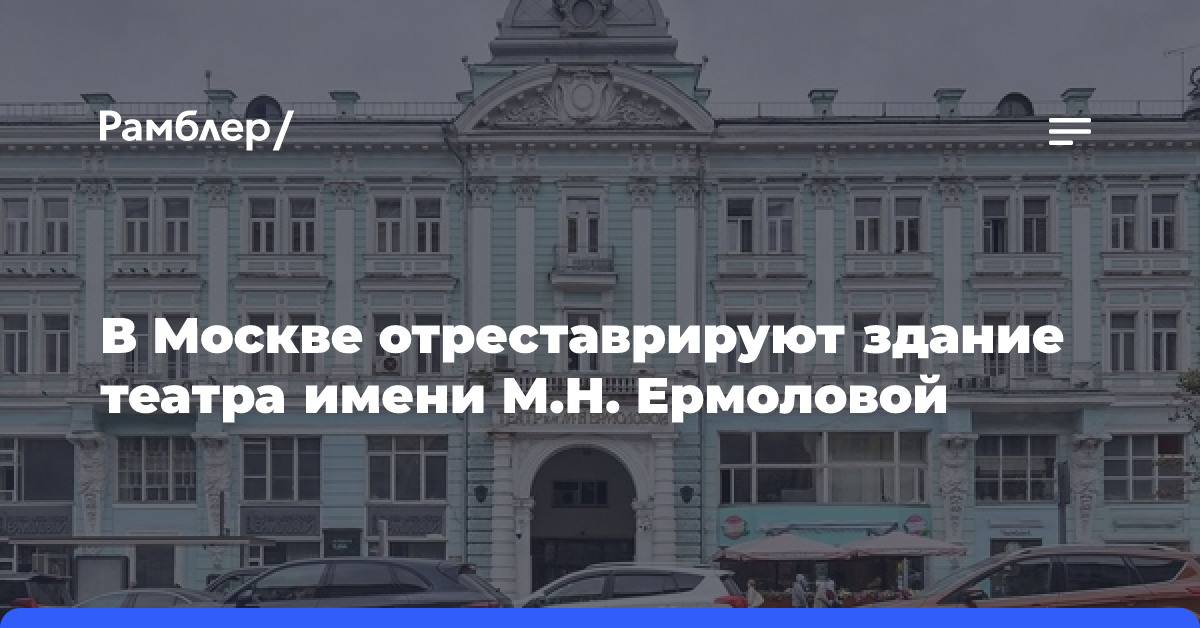 В Москве отреставрируют здание театра имени М. Н. Ермоловой