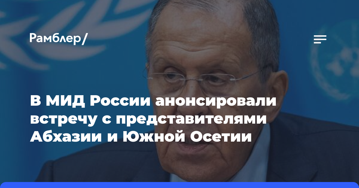 В МИД России анонсировали встречу с представителями Абхазии и Южной Осетии