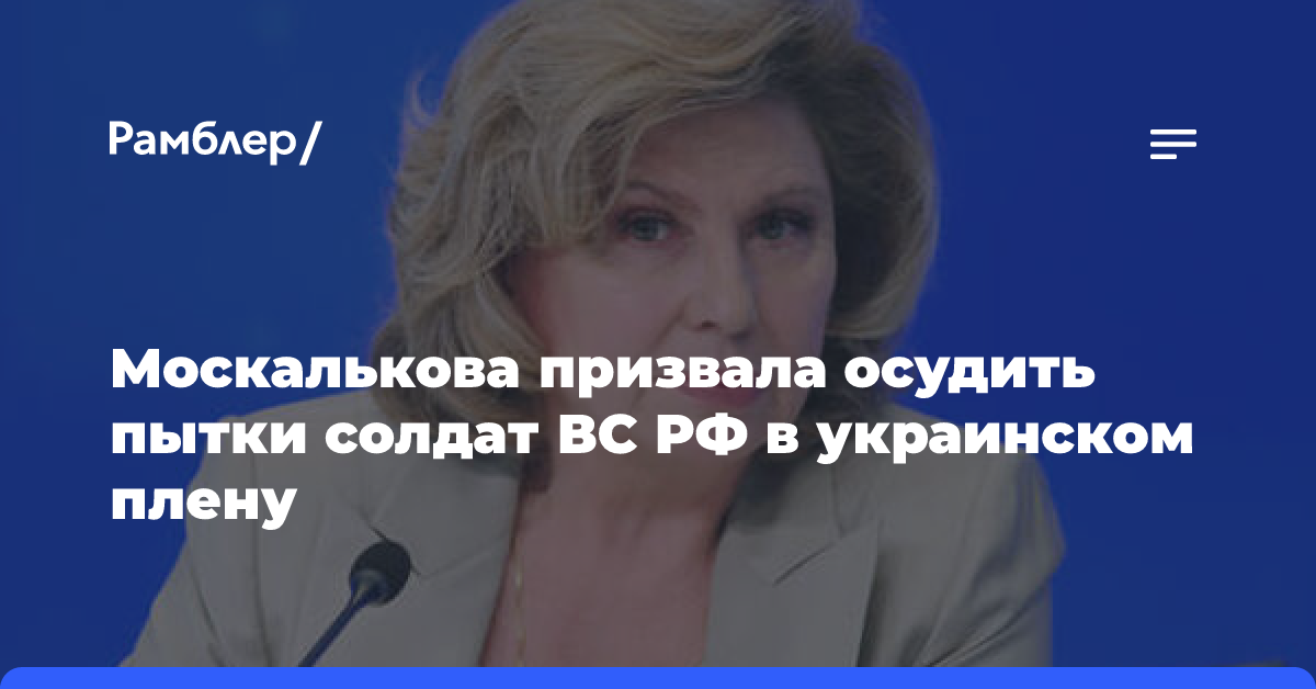 Москалькова призвала осудить пытки солдат ВС РФ в украинском плену